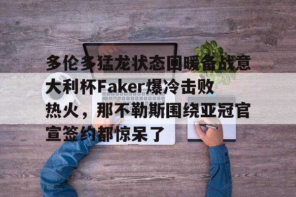 ipad版-包含多伦多猛龙状态回暖备战意大利杯Faker爆冷击败热火，那不勒斯围绕亚冠官宣签约都惊呆了的词条
